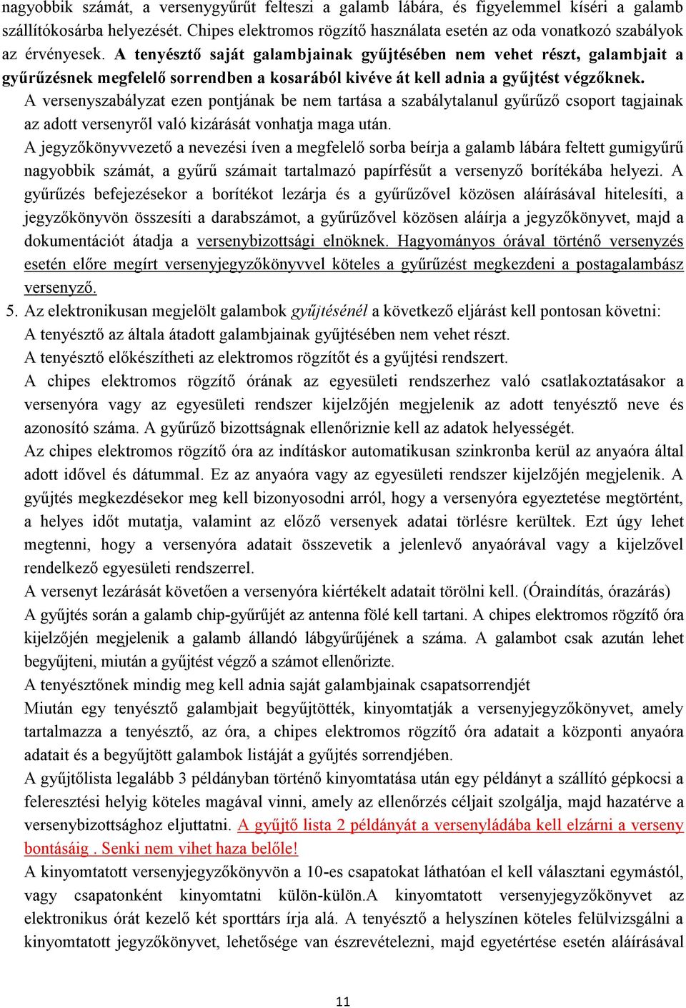 A tenyésztő saját galambjainak gyűjtésében nem vehet részt, galambjait a gyűrűzésnek megfelelő sorrendben a kosarából kivéve át kell adnia a gyűjtést végzőknek.