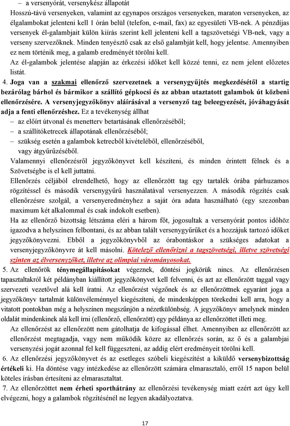 Minden tenyésztő csak az első galambját kell, hogy jelentse. Amennyiben ez nem történik meg, a galamb eredményét törölni kell.