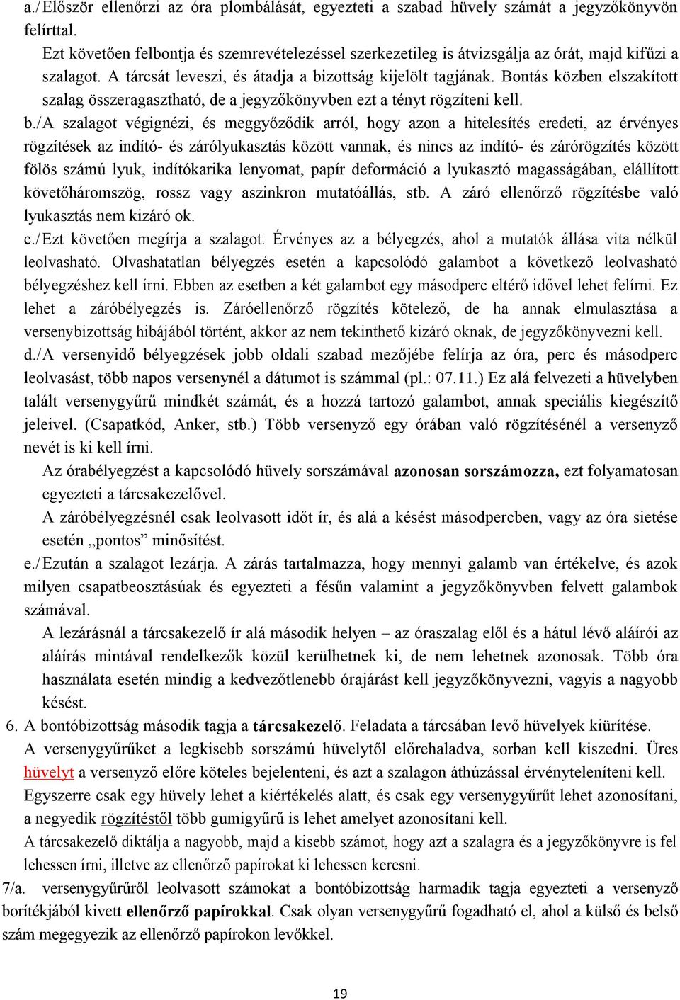 Bontás közben elszakított szalag összeragasztható, de a jegyzőkönyvben ezt a tényt rögzíteni kell. b.