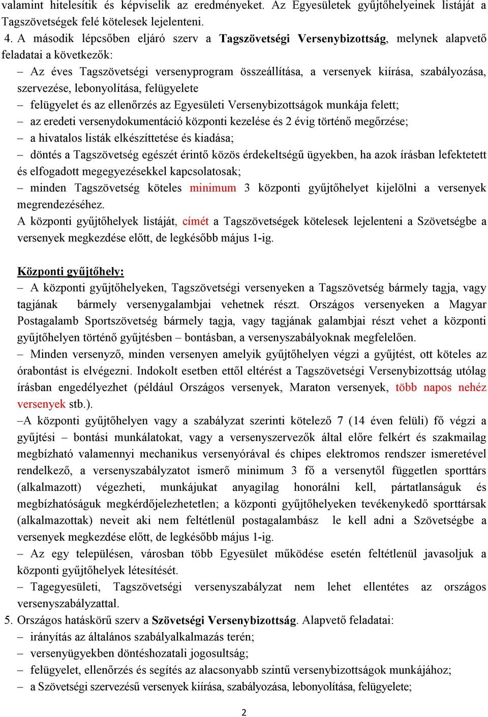 szervezése, lebonyolítása, felügyelete felügyelet és az ellenőrzés az Egyesületi Versenybizottságok munkája felett; az eredeti versenydokumentáció központi kezelése és 2 évig történő megőrzése; a