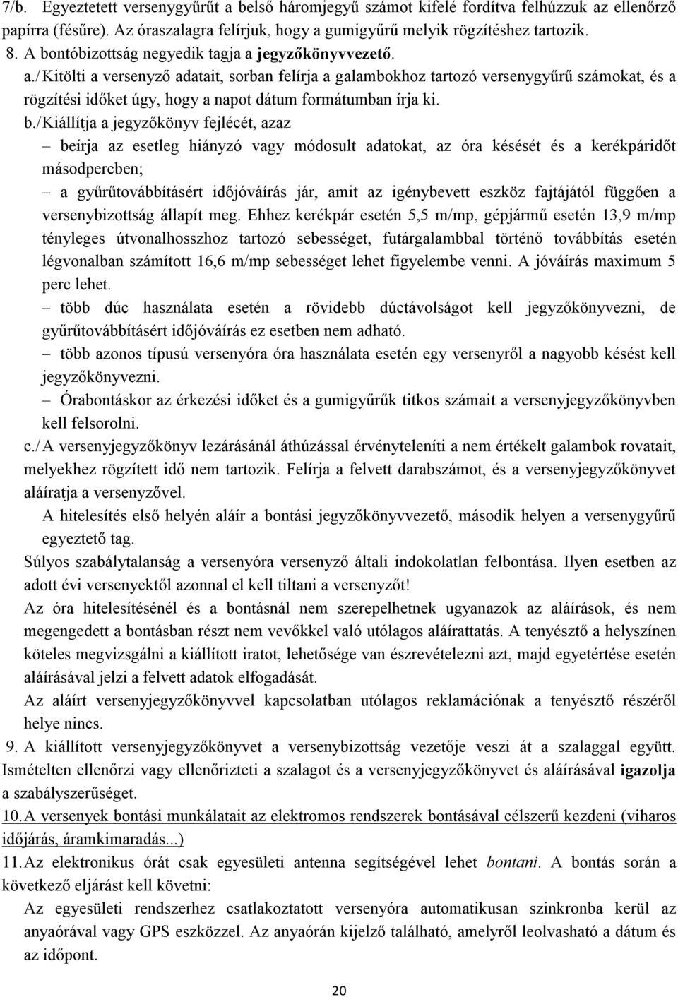 b./ Kiállítja a jegyzőkönyv fejlécét, azaz beírja az esetleg hiányzó vagy módosult adatokat, az óra késését és a kerékpáridőt másodpercben; a gyűrűtovábbításért időjóváírás jár, amit az igénybevett