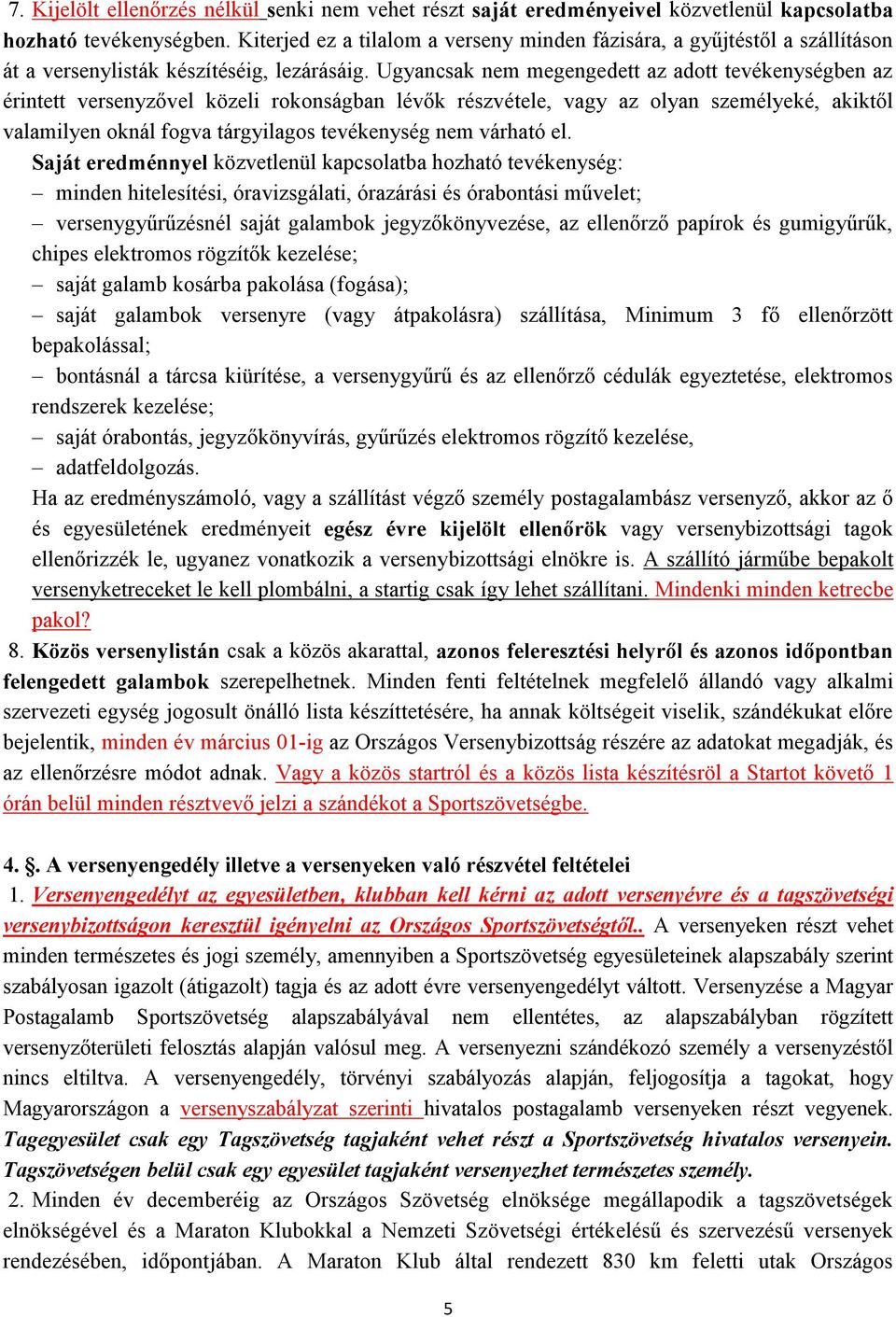 Ugyancsak nem megengedett az adott tevékenységben az érintett versenyzővel közeli rokonságban lévők részvétele, vagy az olyan személyeké, akiktől valamilyen oknál fogva tárgyilagos tevékenység nem
