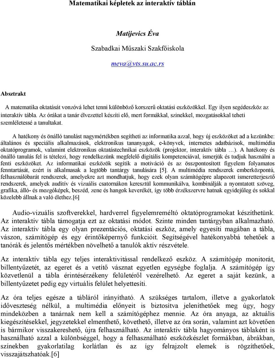 A hatékony és önálló tanulást nagymértékben segítheti az informatika azzal, hogy új eszközöket ad a kezünkbe: általános és speciális alkalmazások, elektronikus tananyagok, e-könyvek, internetes