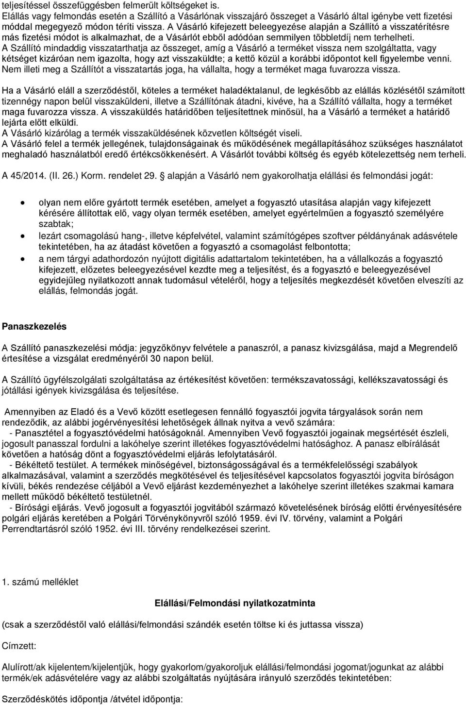 A Vásárló kifejezett beleegyezése alapján a Szállító a visszatérítésre más fizetési módot is alkalmazhat, de a Vásárlót ebből adódóan semmilyen többletdíj nem terhelheti.