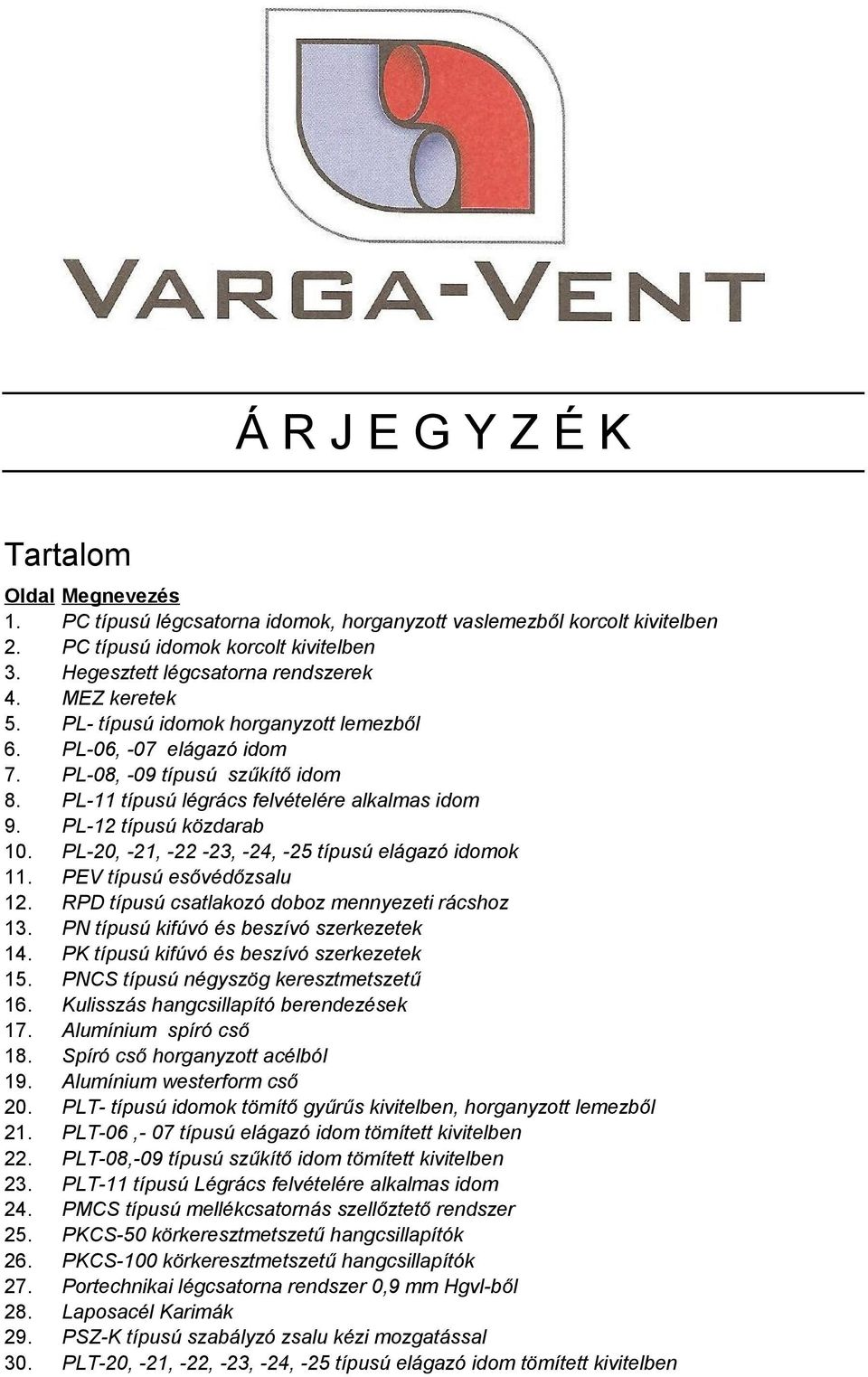 PL-20, -21, -22-23, -24, -25 típusú elágazó idomok 11. PEV típusú esővédőzsalu 12. RPD típusú csatlakozó doboz mennyezeti rácshoz 13. PN típusú kifúvó és beszívó szerkezetek 14.