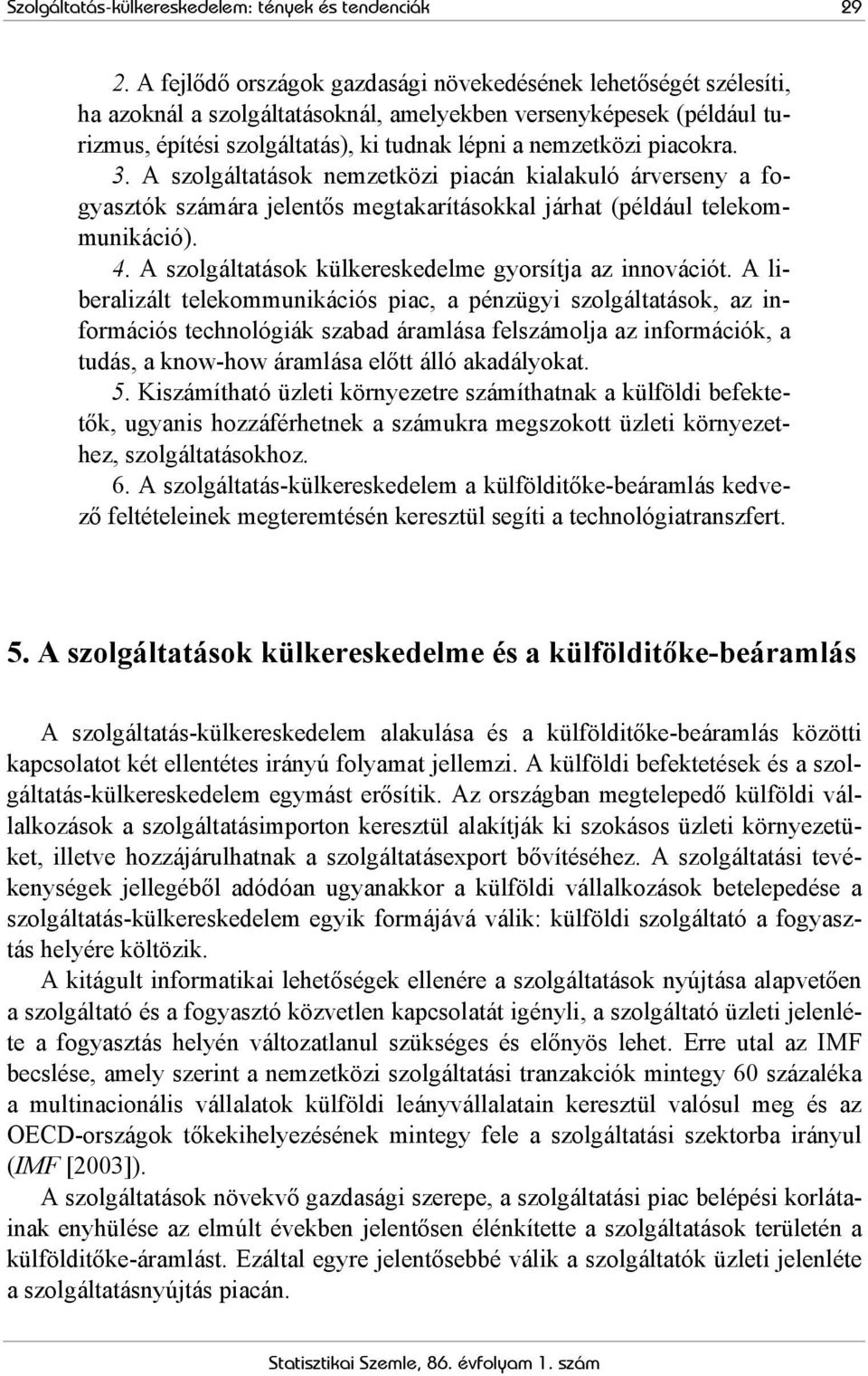 A nemzetközi piacán kialakuló árverseny a fogyasztók számára jelentős megtakarításokkal járhat (például telekommunikáció). 4. A külkereskedelme gyorsítja az innovációt.