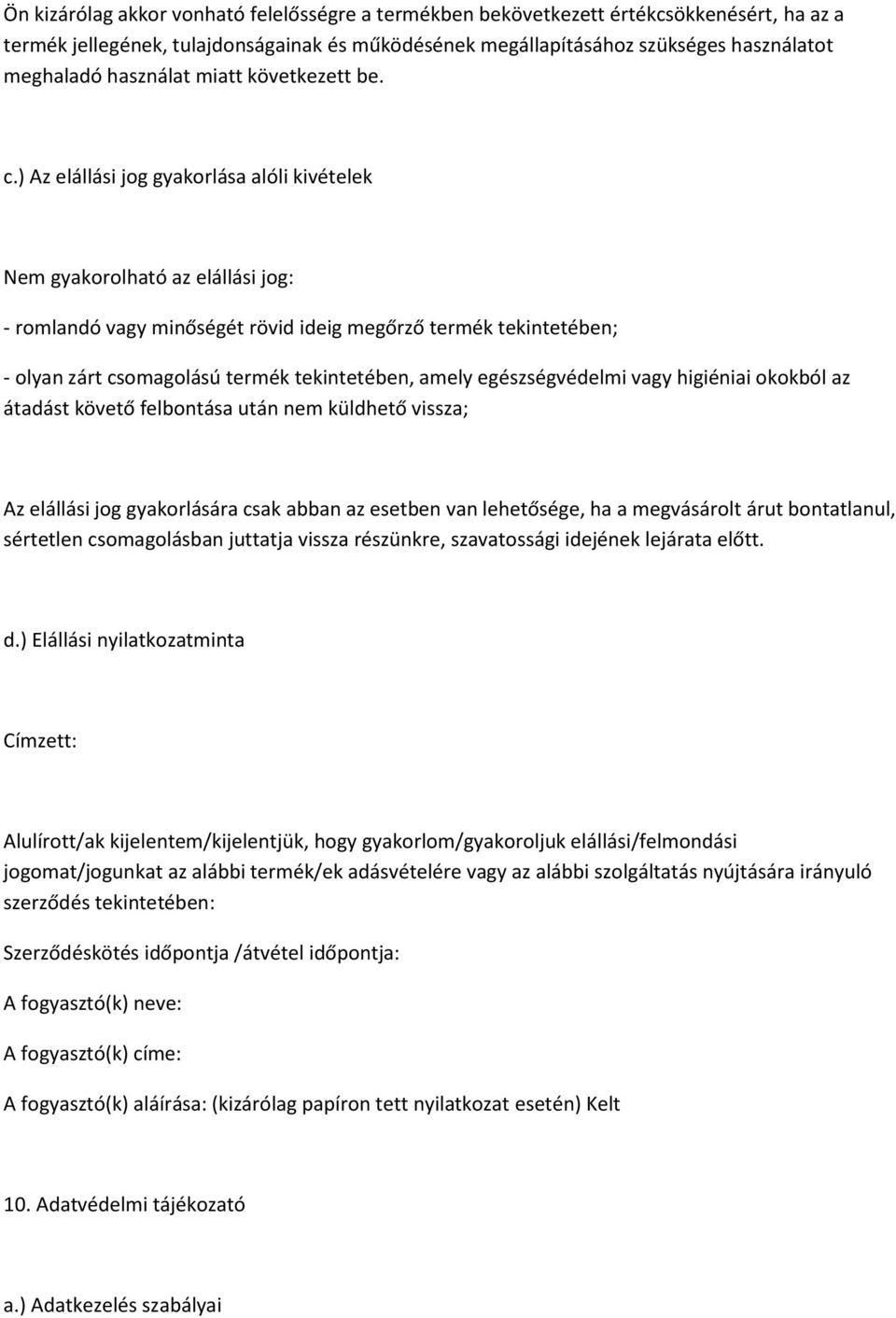 ) Az elállási jog gyakorlása alóli kivételek Nem gyakorolható az elállási jog: - romlandó vagy minőségét rövid ideig megőrző termék tekintetében; - olyan zárt csomagolású termék tekintetében, amely