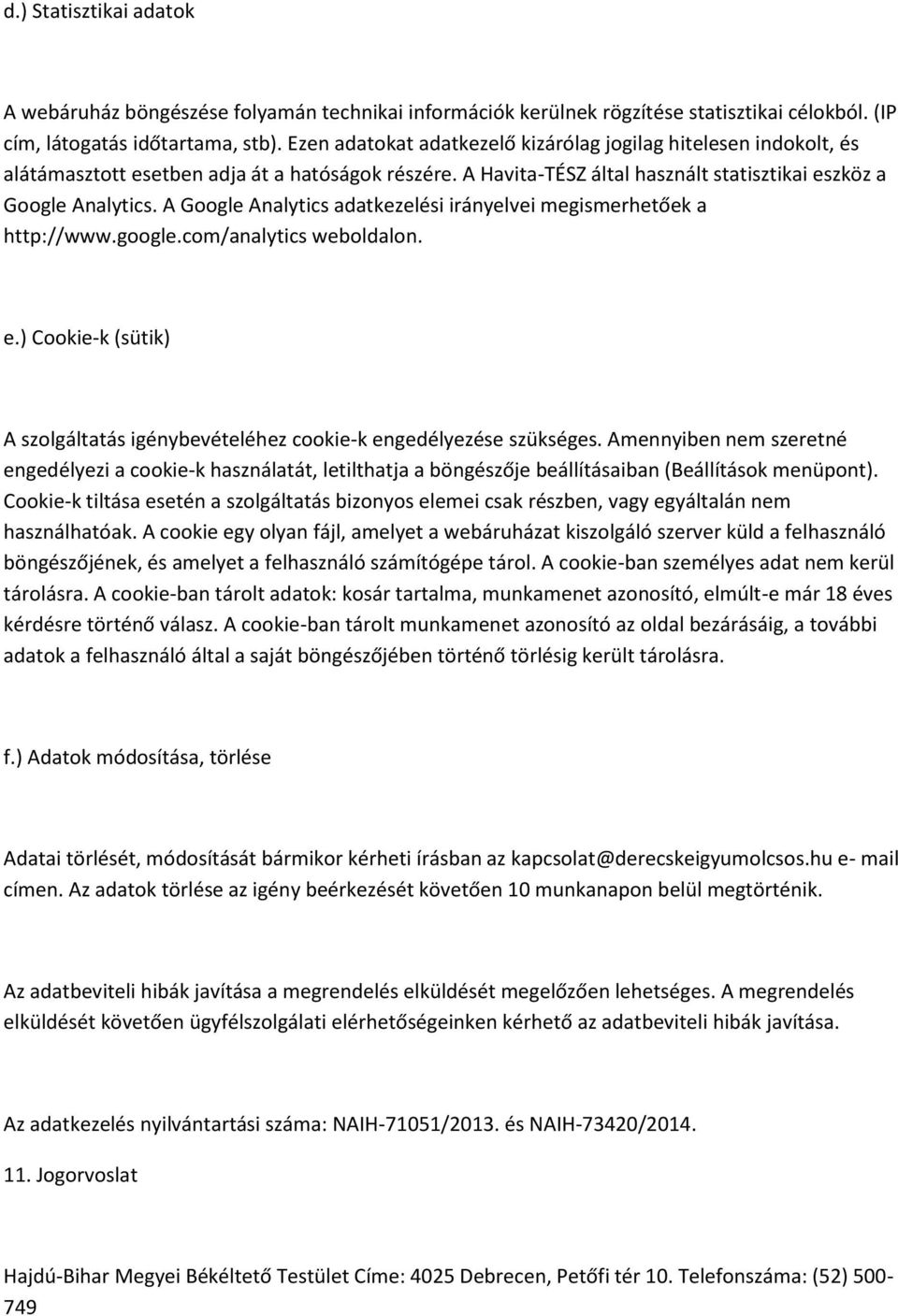 A Google Analytics adatkezelési irányelvei megismerhetőek a http://www.google.com/analytics weboldalon. e.) Cookie-k (sütik) A szolgáltatás igénybevételéhez cookie-k engedélyezése szükséges.