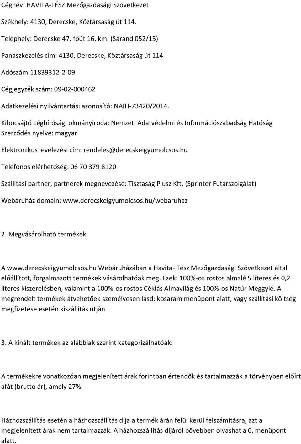 Kibocsájtó cégbíróság, okmányiroda: Nemzeti Adatvédelmi és Információszabadság Hatóság Szerződés nyelve: magyar Elektronikus levelezési cím: rendeles@derecskeigyumolcsos.