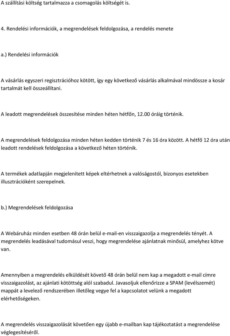 A leadott megrendelések összesítése minden héten hétfőn, 12.00 óráig történik. A megrendelések feldolgozása minden héten kedden történik 7 és 16 óra között.