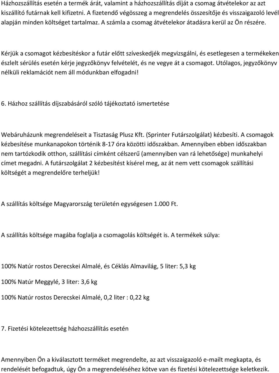 Kérjük a csomagot kézbesítéskor a futár előtt szíveskedjék megvizsgálni, és esetlegesen a termékeken észlelt sérülés esetén kérje jegyzőkönyv felvételét, és ne vegye át a csomagot.