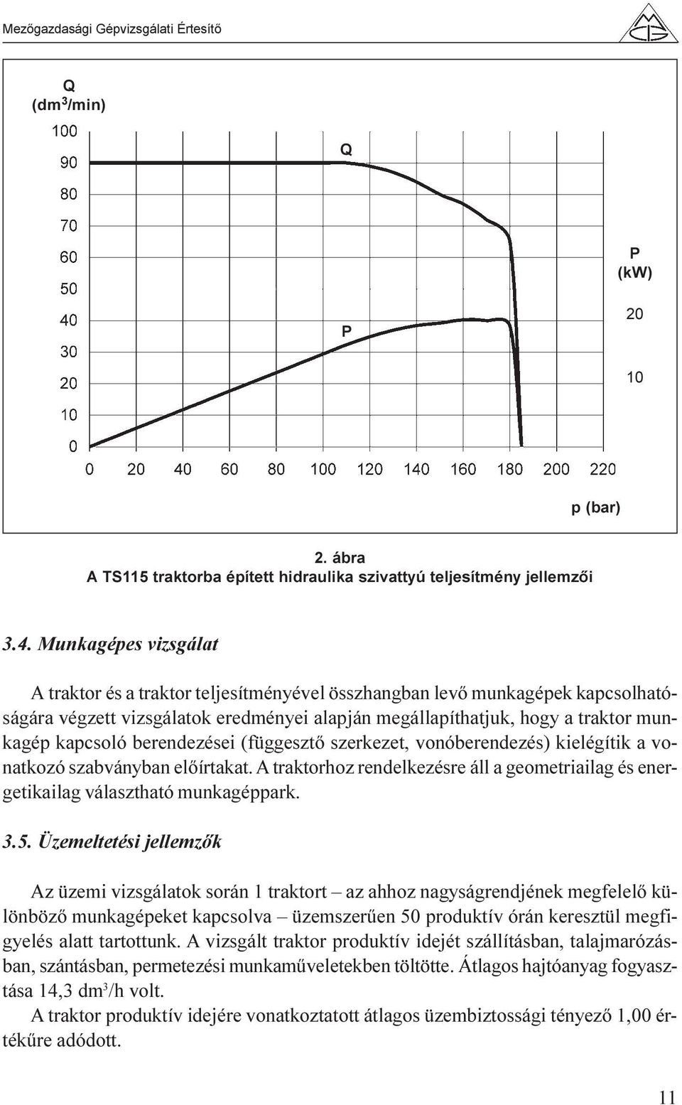 berendezései (függesztõ szerkezet, vonóberendezés) kielégítik a vonatkozó szabványban elõírtakat. A traktorhoz rendelkezésre áll a geometriailag és energetikailag választható munkagéppark. 3.5.