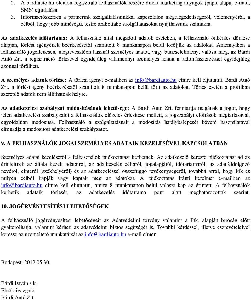 Az adatkezelés időtartama: A felhasználó által megadott adatok esetében, a felhasználó önkéntes döntése alapján, törlési igényének beérkezésétől számított 8 munkanapon belül töröljük az adatokat.