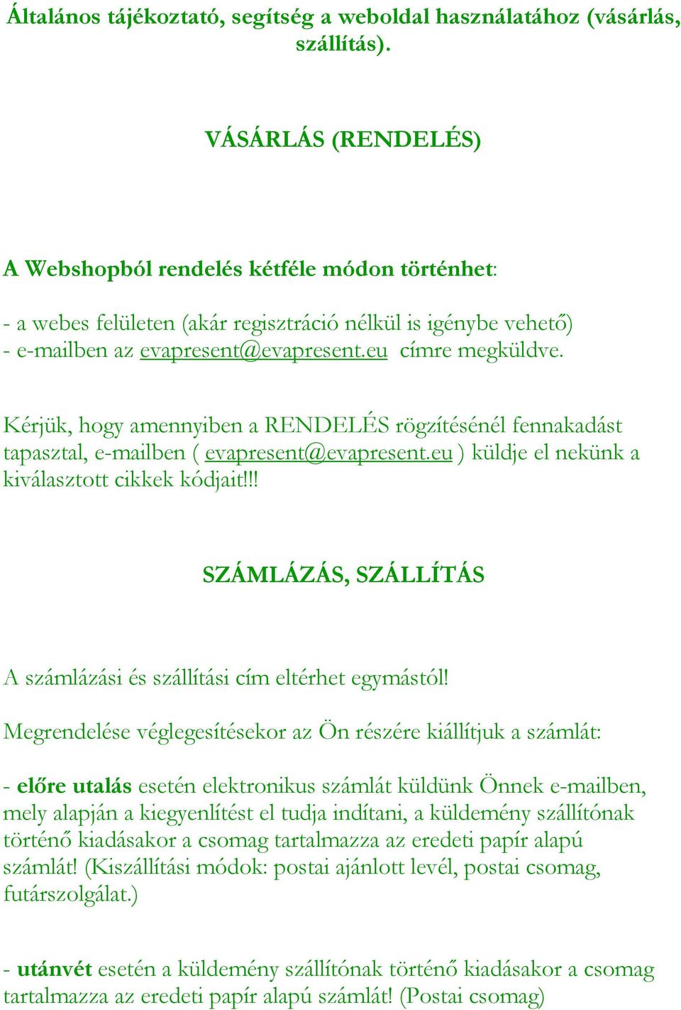 Kérjük, hogy amennyiben a RENDELÉS rögzítésénél fennakadást tapasztal, e-mailben ( evapresent@evapresent.eu ) küldje el nekünk a kiválasztott cikkek kódjait!