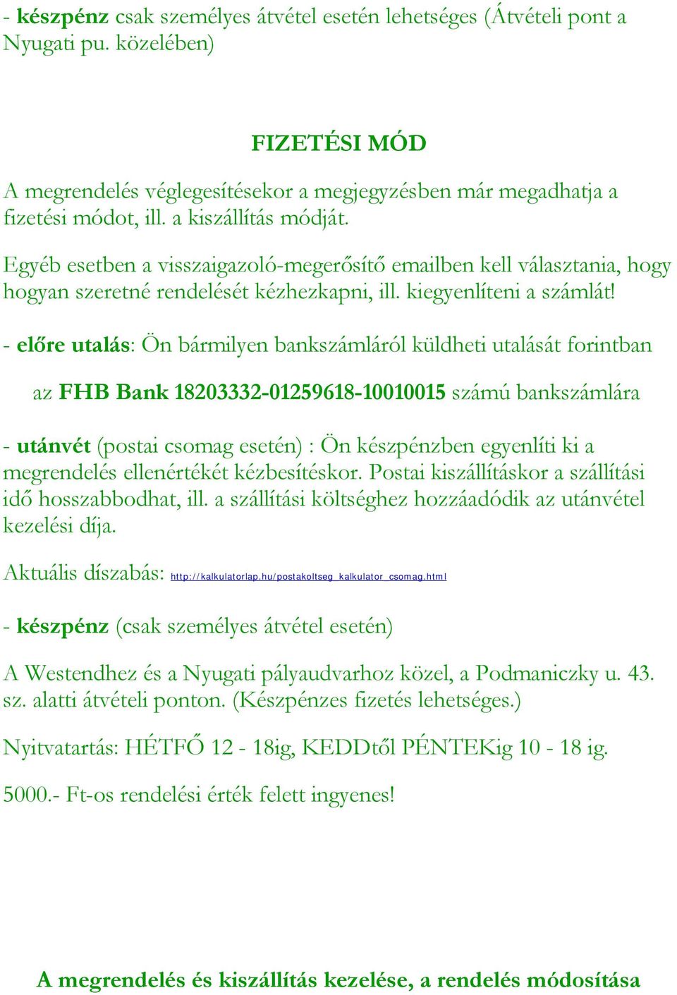 - előre utalás: Ön bármilyen bankszámláról küldheti utalását forintban az FHB Bank 18203332-01259618-10010015 számú bankszámlára - utánvét (postai csomag esetén) : Ön készpénzben egyenlíti ki a