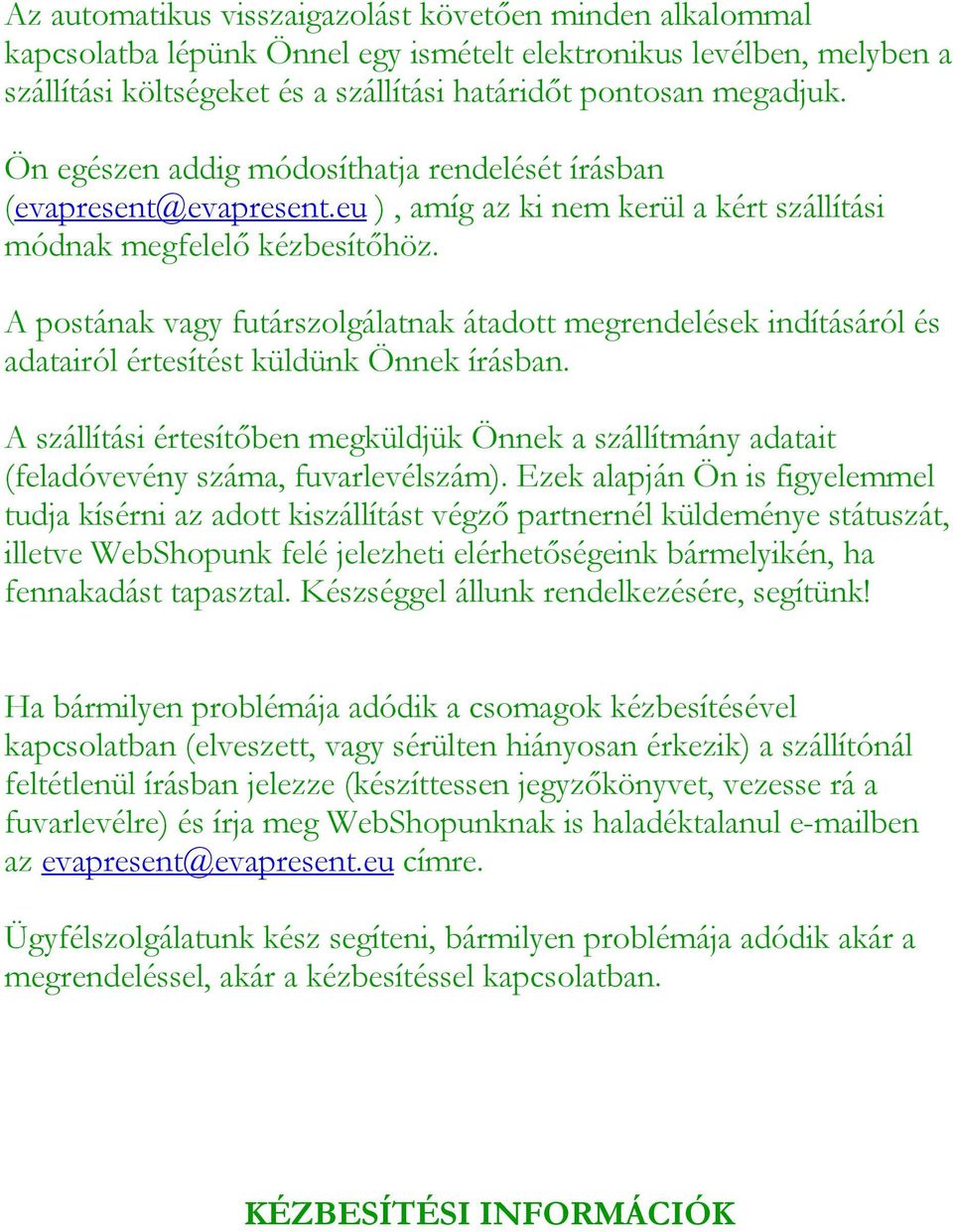 A postának vagy futárszolgálatnak átadott megrendelések indításáról és adatairól értesítést küldünk Önnek írásban.