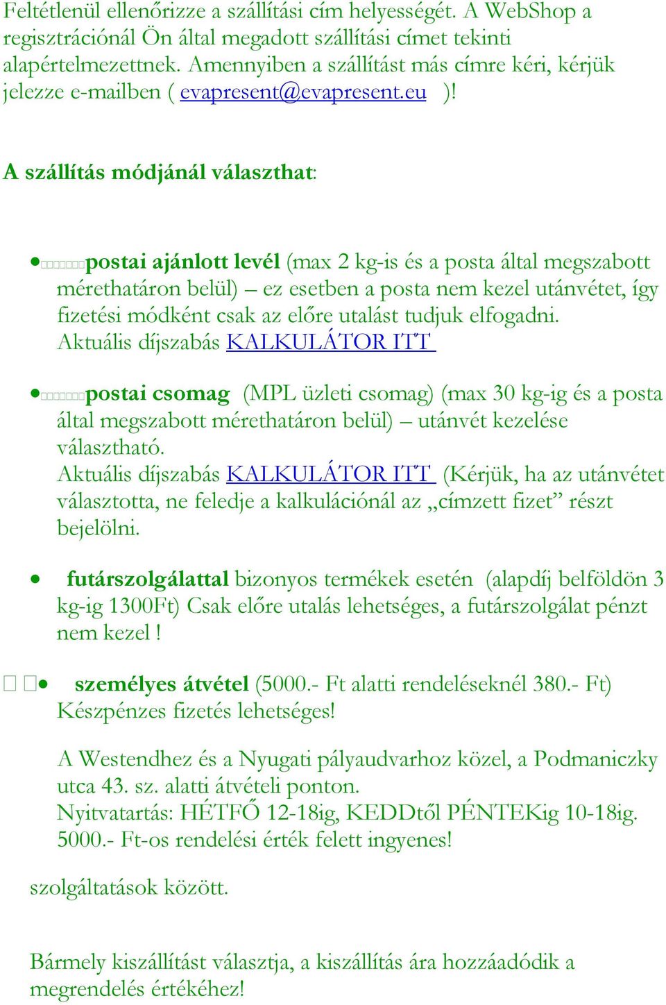 A szállítás módjánál választhat: postai ajánlott levél (max 2 kg-is és a posta által megszabott mérethatáron belül) ez esetben a posta nem kezel utánvétet, így fizetési módként csak az előre utalást