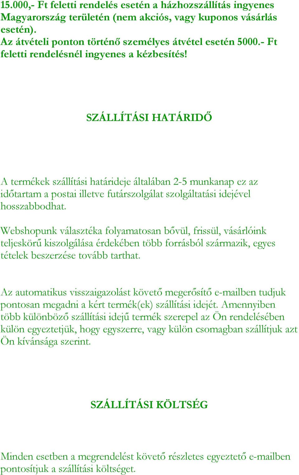 SZÁLLÍTÁSI HATÁRIDŐ A termékek szállítási határideje általában 2-5 munkanap ez az időtartam a postai illetve futárszolgálat szolgáltatási idejével hosszabbodhat.