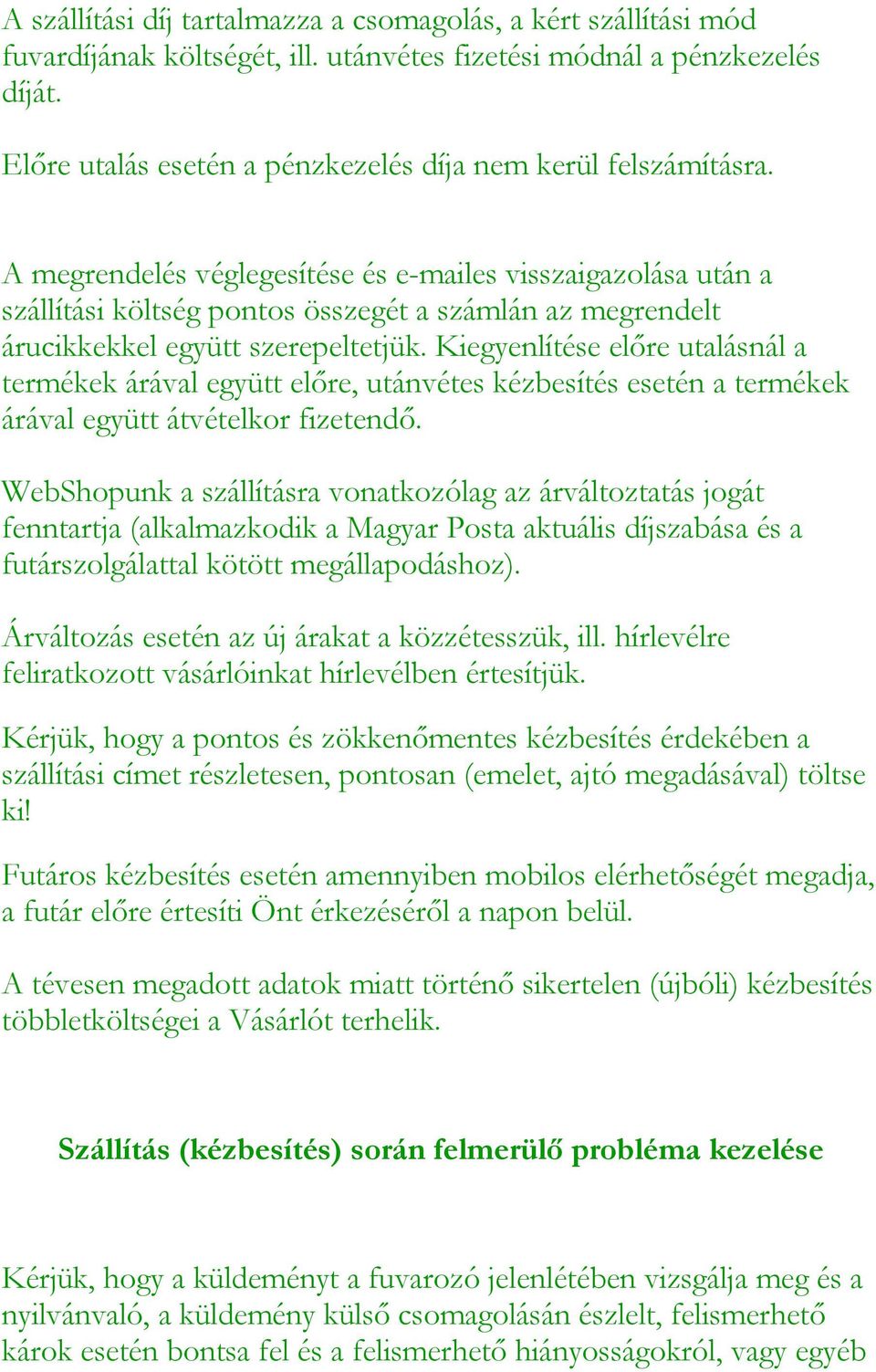 A megrendelés véglegesítése és e-mailes visszaigazolása után a szállítási költség pontos összegét a számlán az megrendelt árucikkekkel együtt szerepeltetjük.