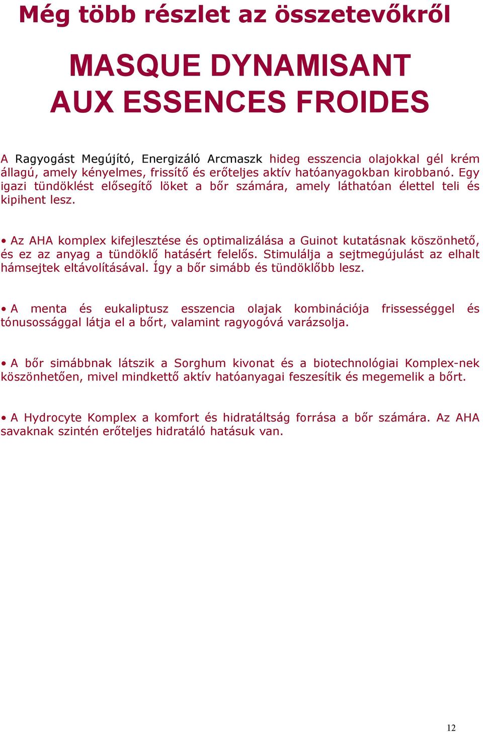 Az AHA komplex kifejlesztése és optimalizálása a Guinot kutatásnak köszönhető, és ez az anyag a tündöklő hatásért felelős. Stimulálja a sejtmegújulást az elhalt hámsejtek eltávolításával.