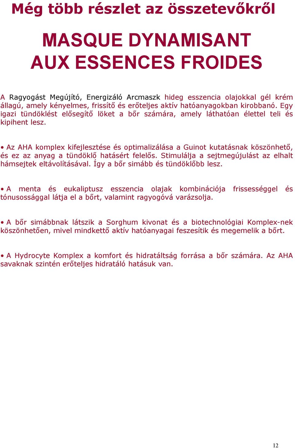 Az AHA komplex kifejlesztése és optimalizálása a Guinot kutatásnak köszönhető, és ez az anyag a tündöklő hatásért felelős. Stimulálja a sejtmegújulást az elhalt hámsejtek eltávolításával.