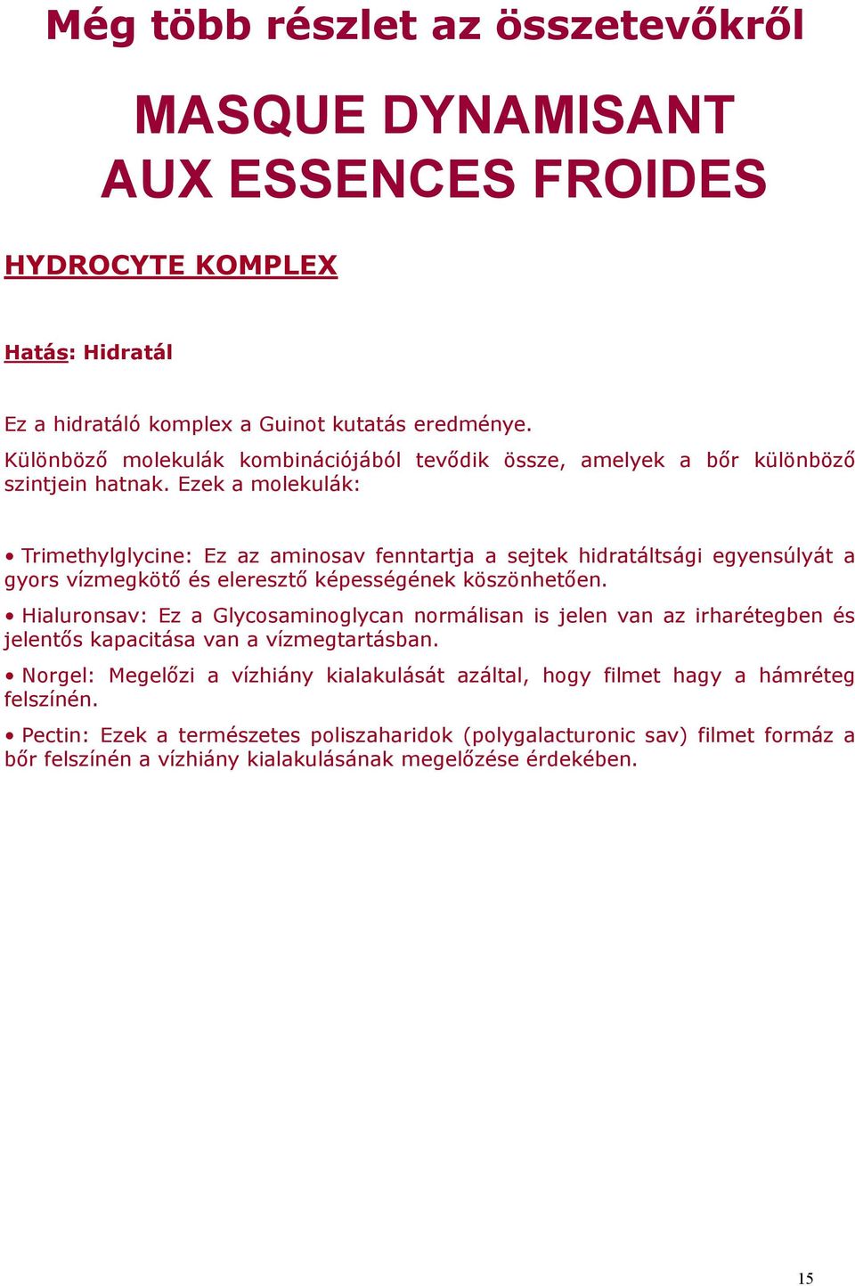 Ezek a molekulák: Trimethylglycine: Ez az aminosav fenntartja a sejtek hidratáltsági egyensúlyát a gyors vízmegkötő és eleresztő képességének köszönhetően.