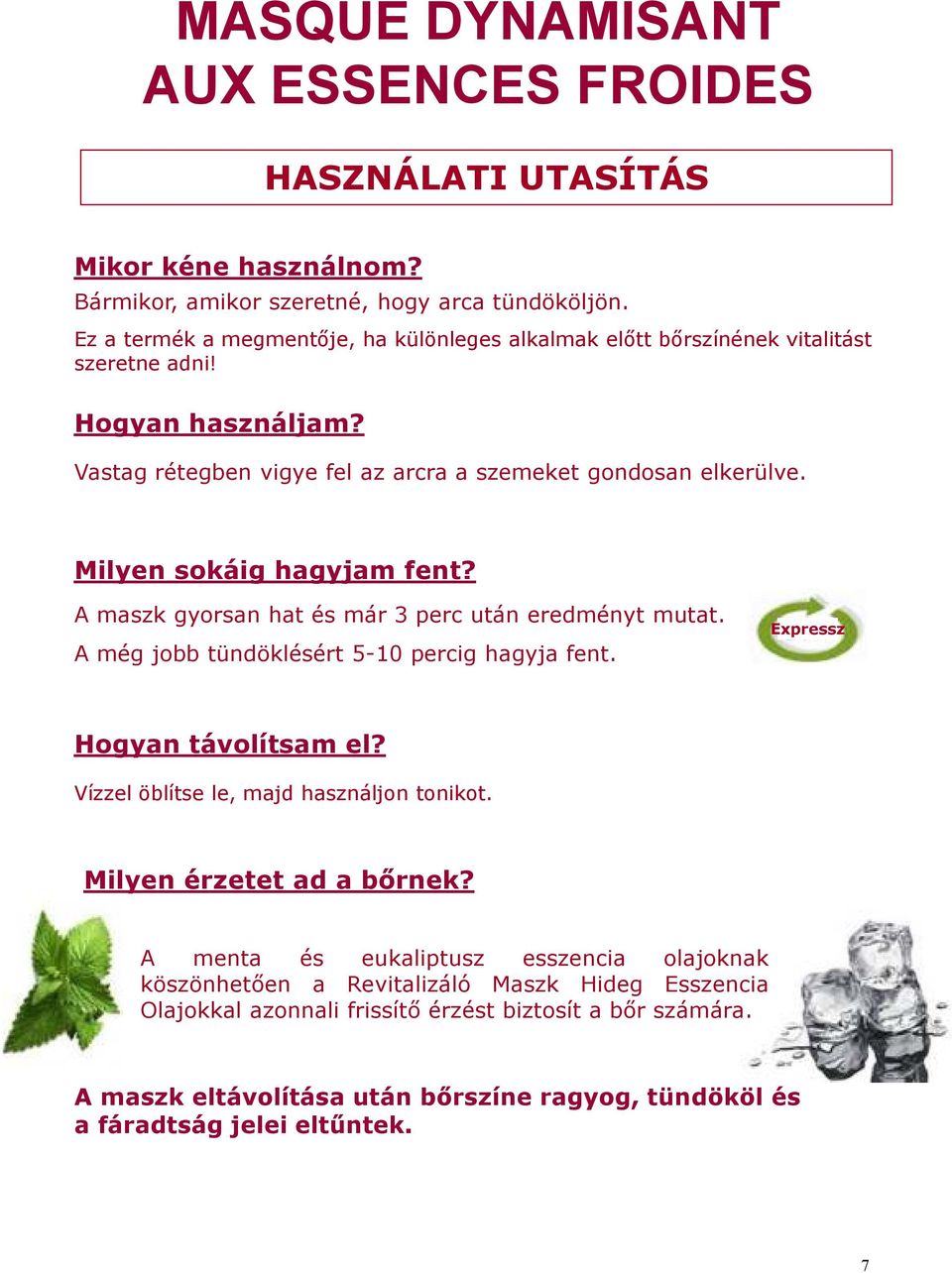 Milyen sokáig hagyjam fent? A maszk gyorsan hat és már 3 perc után eredményt mutat. A még jobb tündöklésért 5-10 percig hagyja fent. Expressz Hogyan távolítsam el?