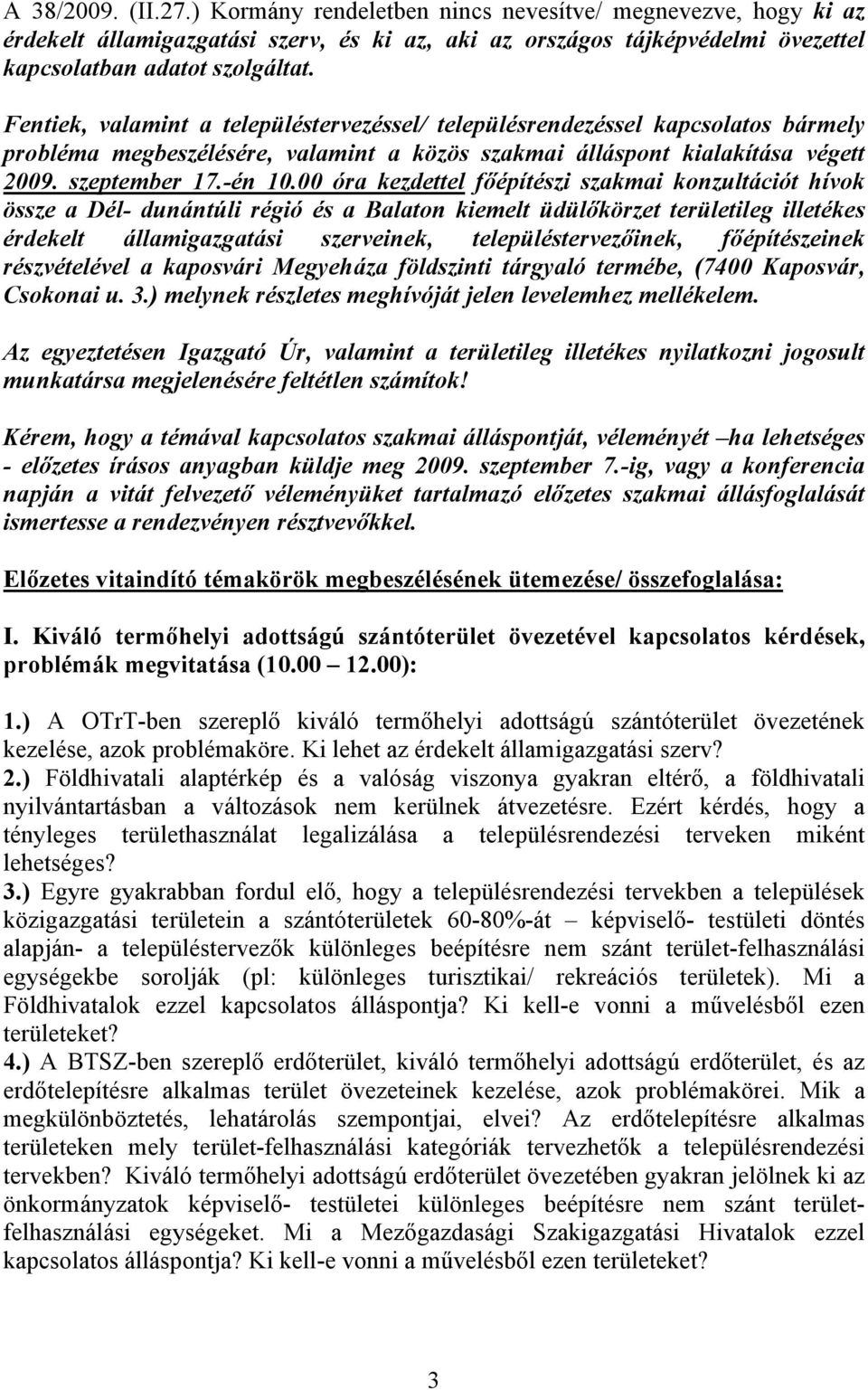 00 óra kezdettel főépítészi szakmai konzultációt hívok össze a Dél- dunántúli régió és a Balaton kiemelt üdülőkörzet területileg illetékes érdekelt államigazgatási szerveinek, településtervezőinek,