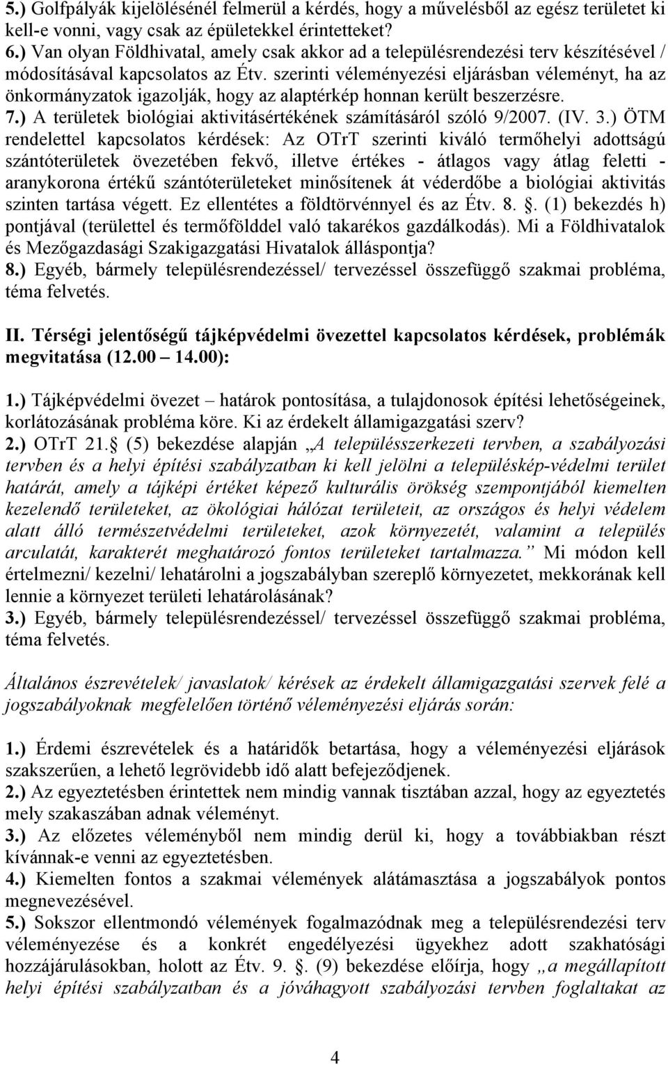 szerinti véleményezési eljárásban véleményt, ha az önkormányzatok igazolják, hogy az alaptérkép honnan került beszerzésre. 7.) A területek biológiai aktivitásértékének számításáról szóló 9/2007. (IV.