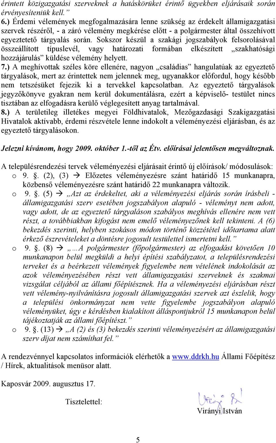 Sokszor készül a szakági jogszabályok felsorolásával összeállított típuslevél, vagy határozati formában elkészített szakhatósági hozzájárulás küldése vélemény helyett. 7.