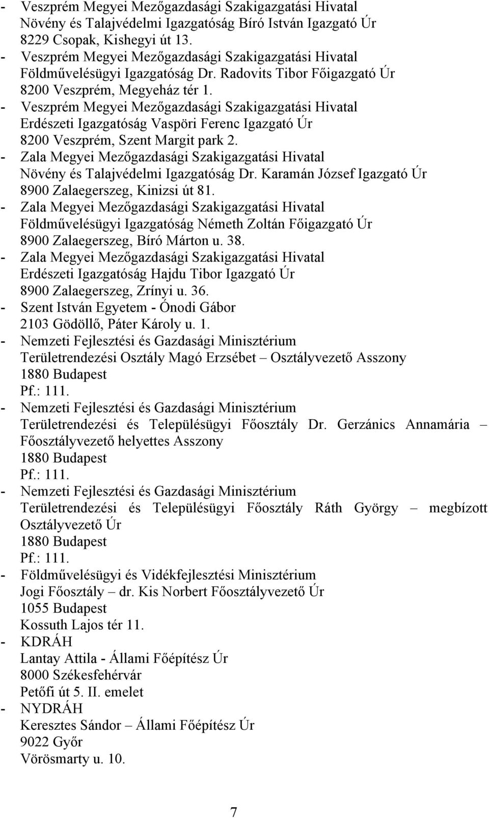 - Veszprém Megyei Mezőgazdasági Szakigazgatási Hivatal Erdészeti Igazgatóság Vaspöri Ferenc Igazgató Úr 8200 Veszprém, Szent Margit park 2.