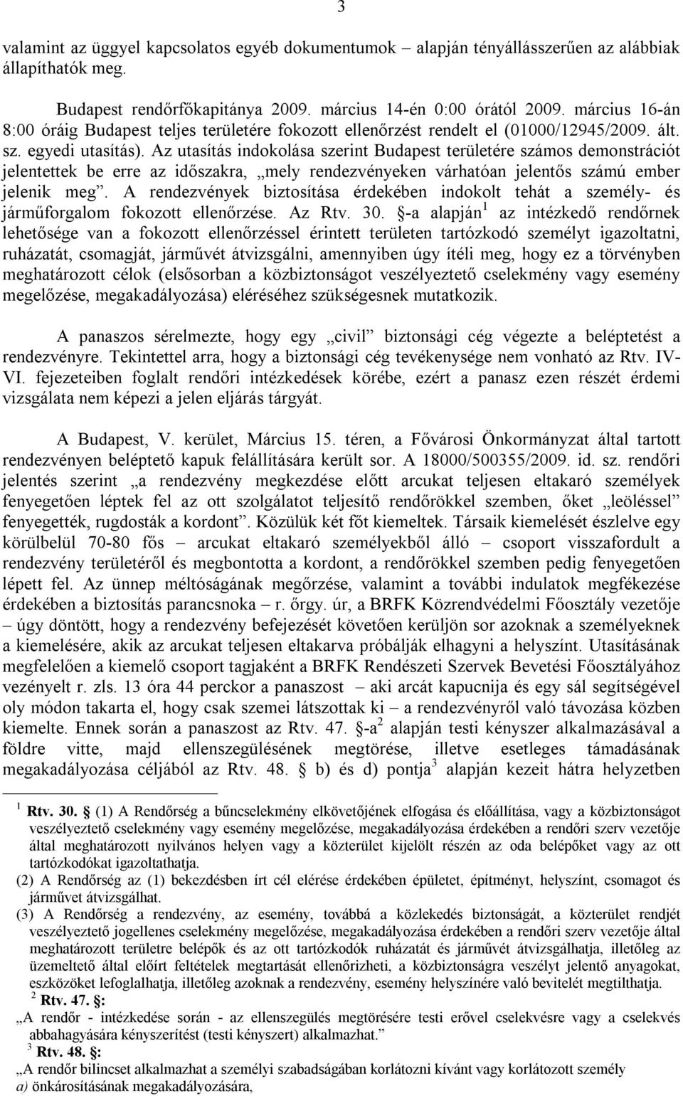 Az utasítás indokolása szerint Budapest területére számos demonstrációt jelentettek be erre az időszakra, mely rendezvényeken várhatóan jelentős számú ember jelenik meg.