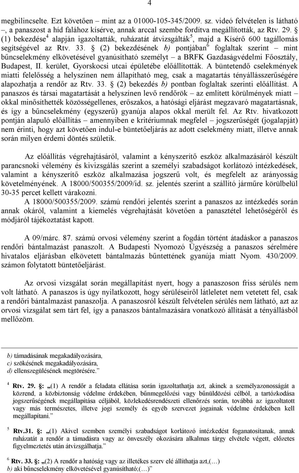 (2) bekezdésének b) pontjában 6 foglaltak szerint mint bűncselekmény elkövetésével gyanúsítható személyt a BRFK Gazdaságvédelmi Főosztály, Budapest, II.