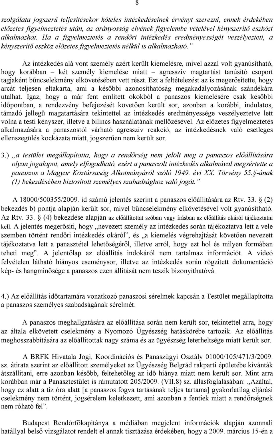 Az intézkedés alá vont személy azért került kiemelésre, mivel azzal volt gyanúsítható, hogy korábban két személy kiemelése miatt agresszív magtartást tanúsító csoport tagjaként bűncselekmény