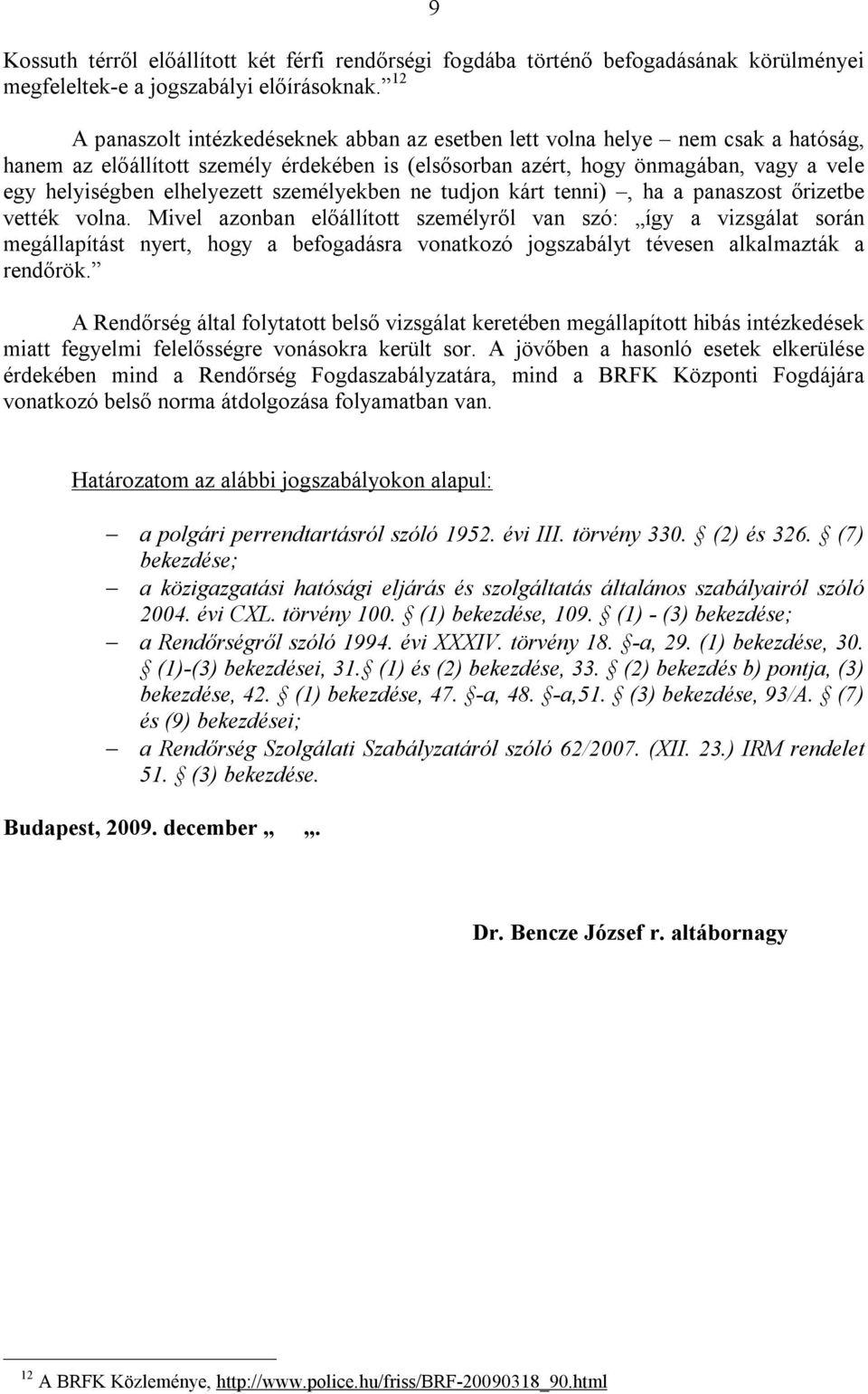 elhelyezett személyekben ne tudjon kárt tenni), ha a panaszost őrizetbe vették volna.