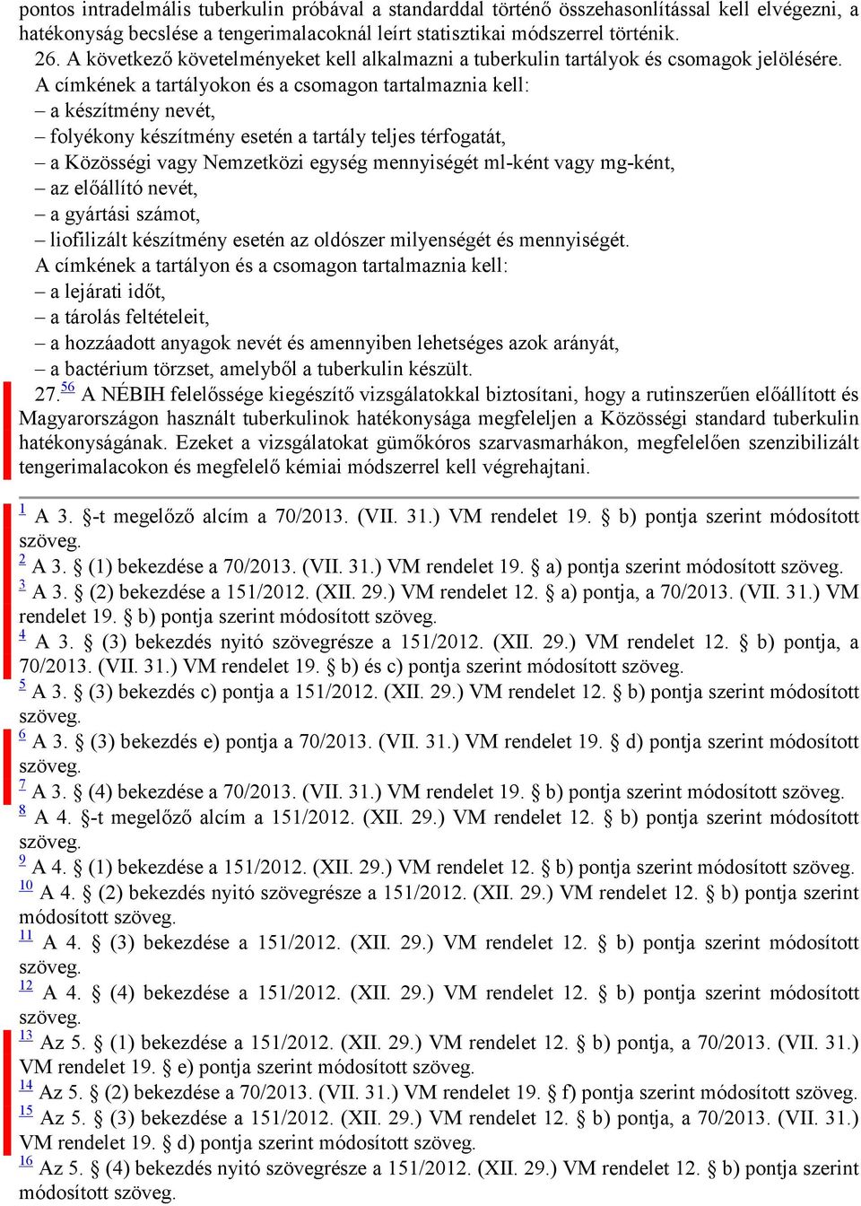 A címkének a tartályokon és a csomagon tartalmaznia kell: a készítmény nevét, folyékony készítmény esetén a tartály teljes térfogatát, a Közösségi vagy Nemzetközi egység mennyiségét ml-ként vagy