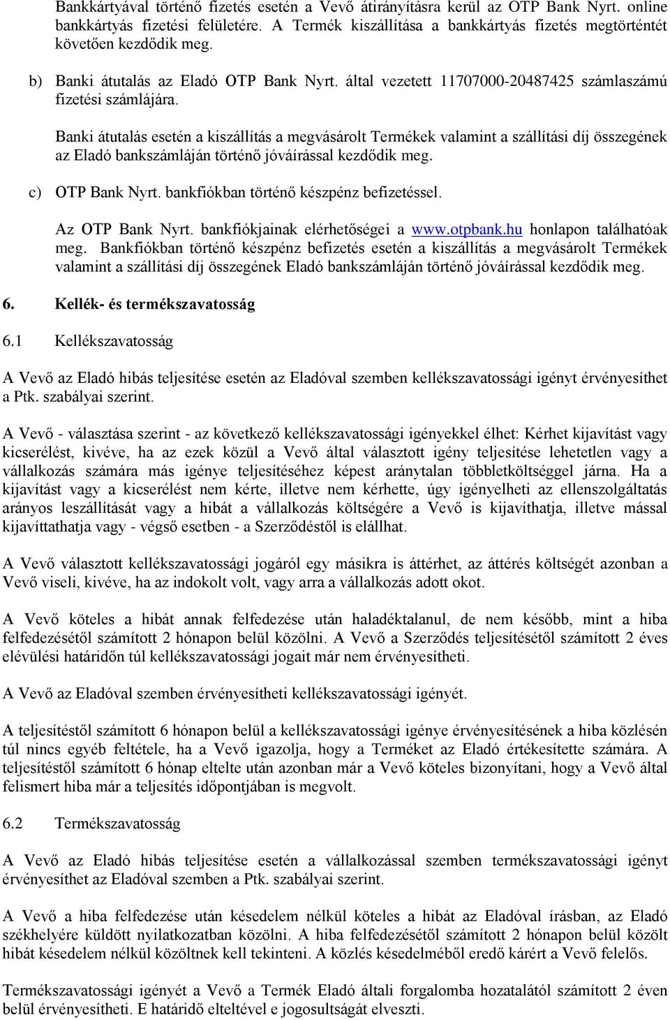 Banki átutalás esetén a kiszállítás a megvásárolt Termékek valamint a szállítási díj összegének az Eladó bankszámláján történő jóváírással kezdődik meg. c) OTP Bank Nyrt.