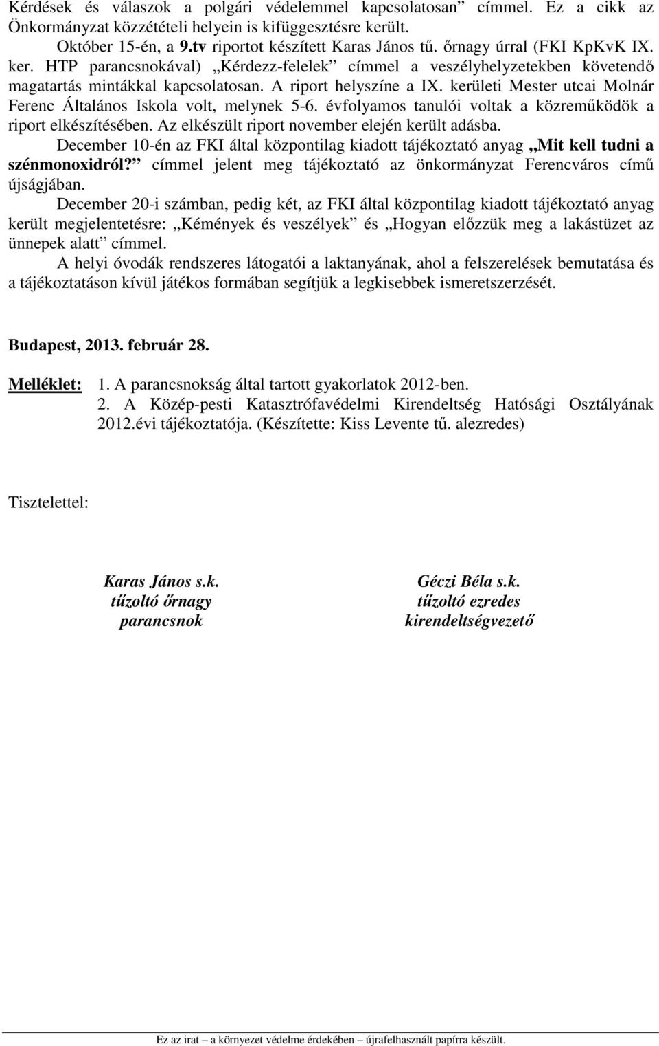 kerületi Mester utcai Molnár Ferenc Általános Iskola volt, melynek 5-6. évfolyamos tanulói voltak a közreműködök a riport elkészítésében. Az elkészült riport november elején került adásba.