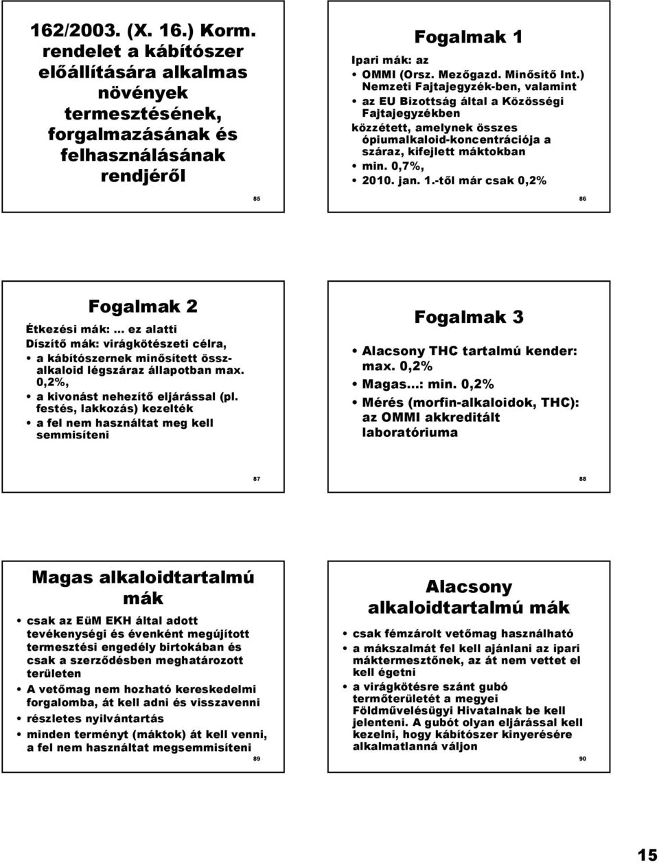 -tl már csak 0,2% 86 Fogalmak 2 Étkezési mák: ez alatti Díszít mák: virágkötészeti célra, a kábítószernek minsített összalkaloid légszáraz állapotban max. 0,2%, a kivonást nehezít eljárással (pl.