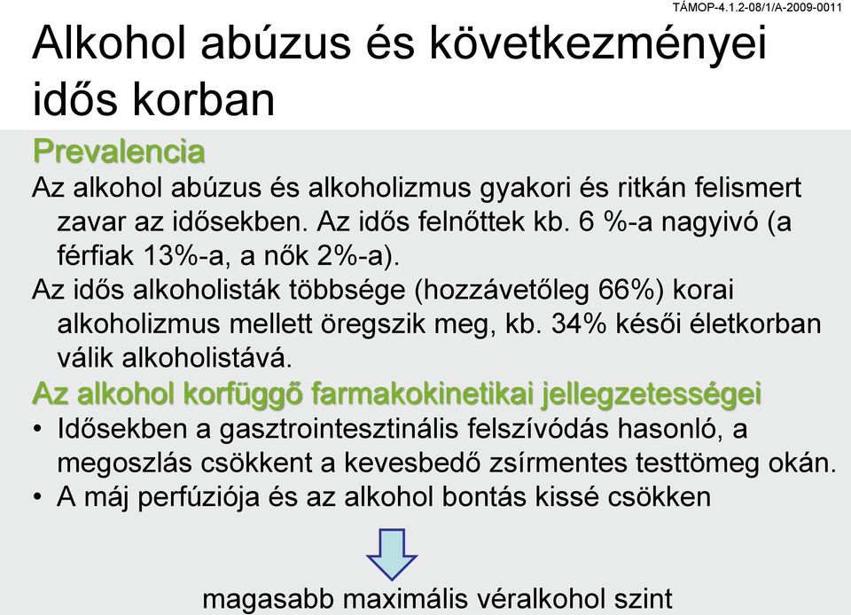 Az idős alkoholisták többsége (hozzávetőleg 66%) korai alkoholizmus mellett öregszik meg, kb. 34% késői életkorban válik alkoholistává.