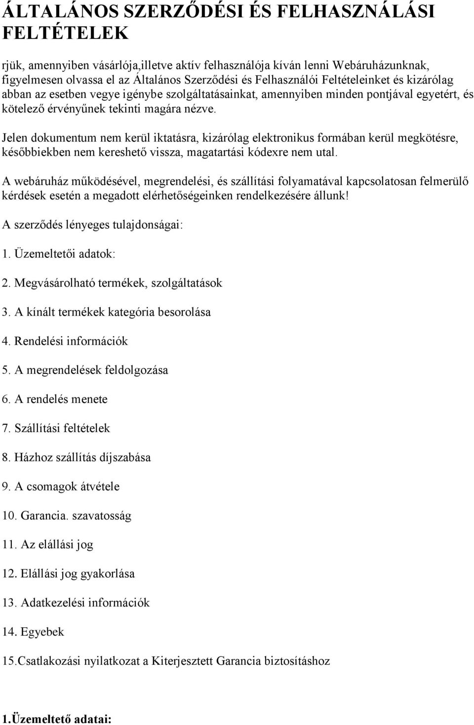 Jelen dokumentum nem kerül iktatásra, kizárólag elektronikus formában kerül megkötésre, későbbiekben nem kereshető vissza, magatartási kódexre nem utal.