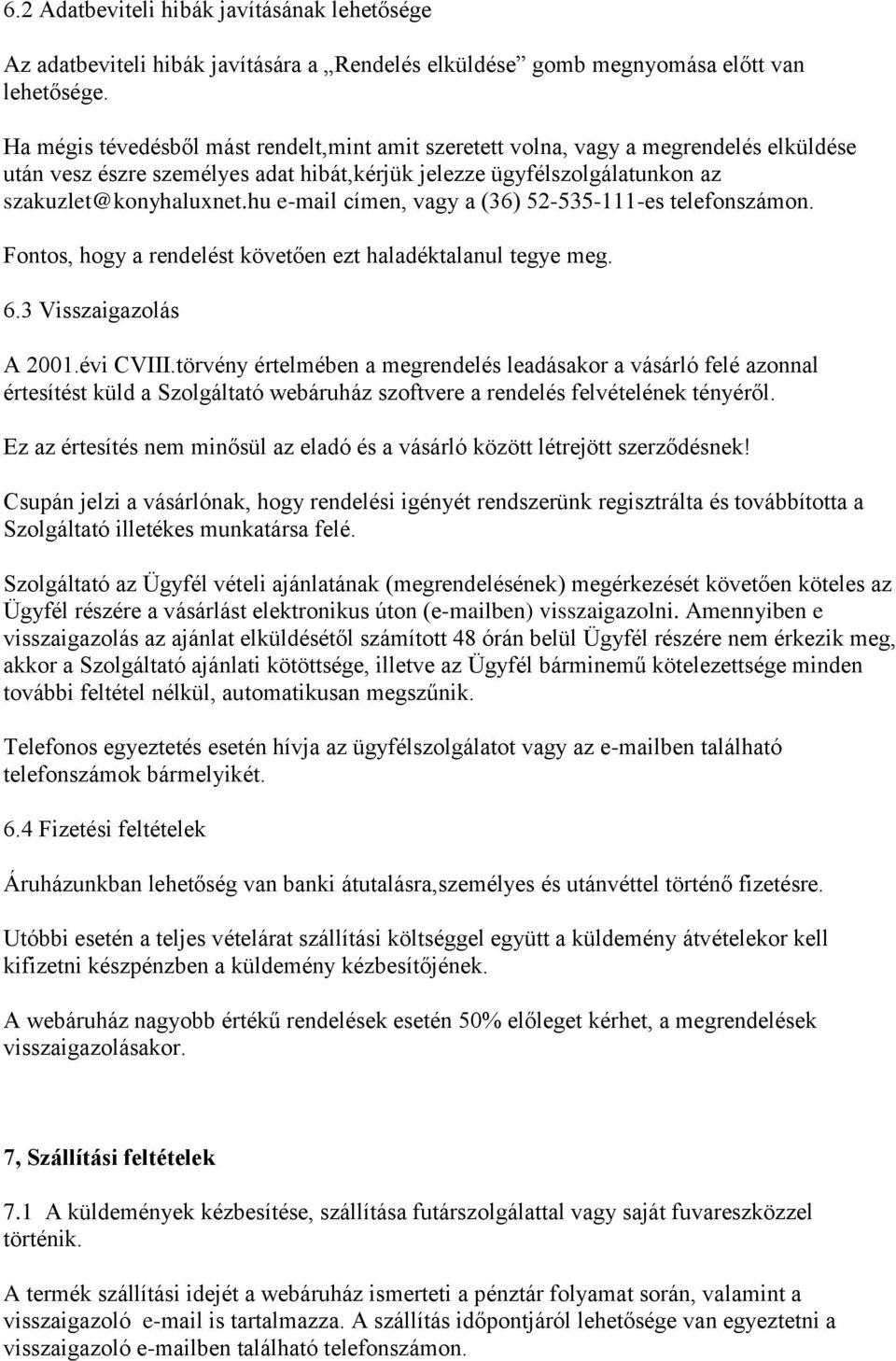 hu e-mail címen, vagy a (36) 52-535-111-es telefonszámon. Fontos, hogy a rendelést követően ezt haladéktalanul tegye meg. 6.3 Visszaigazolás A 2001.évi CVIII.