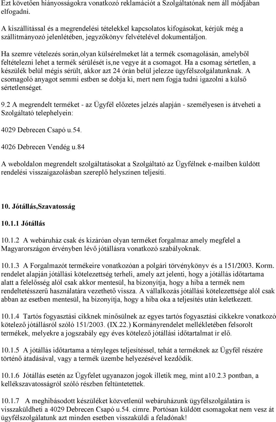 Ha szemre vételezés során,olyan külsérelmeket lát a termék csomagolásán, amelyből feltételezni lehet a termék sérülését is,ne vegye át a csomagot.