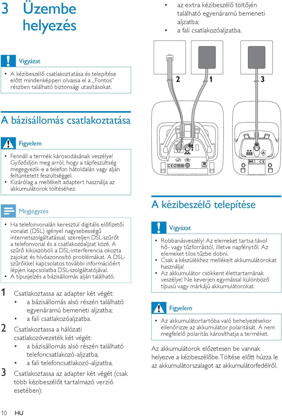 A bázisállomás csatlakoztatása Figyelem Fennáll a termék károsodásának veszélye! Győződjön meg arról, hogy a tápfeszültség megegyezik-e a telefon hátoldalán vagy alján feltüntetett feszültséggel.