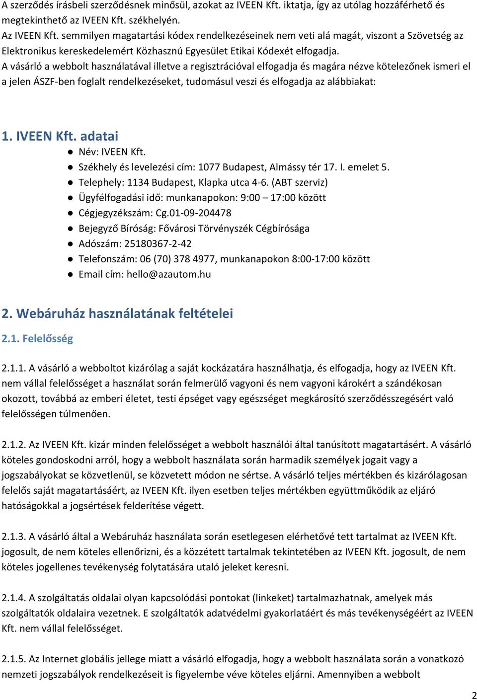 A vásárló a webbolt használatával illetve a regisztrációval elfogadja és magára nézve kötelezőnek ismeri el a jelen ÁSZF- ben foglalt rendelkezéseket, tudomásul veszi és elfogadja az alábbiakat: 1.