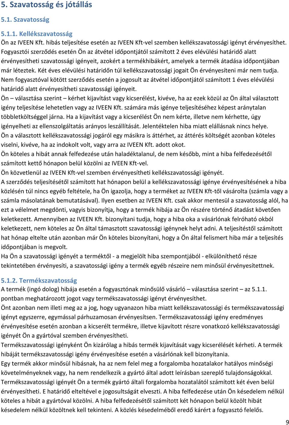 már léteztek. Két éves elévülési határidőn túl kellékszavatossági jogait Ön érvényesíteni már nem tudja.