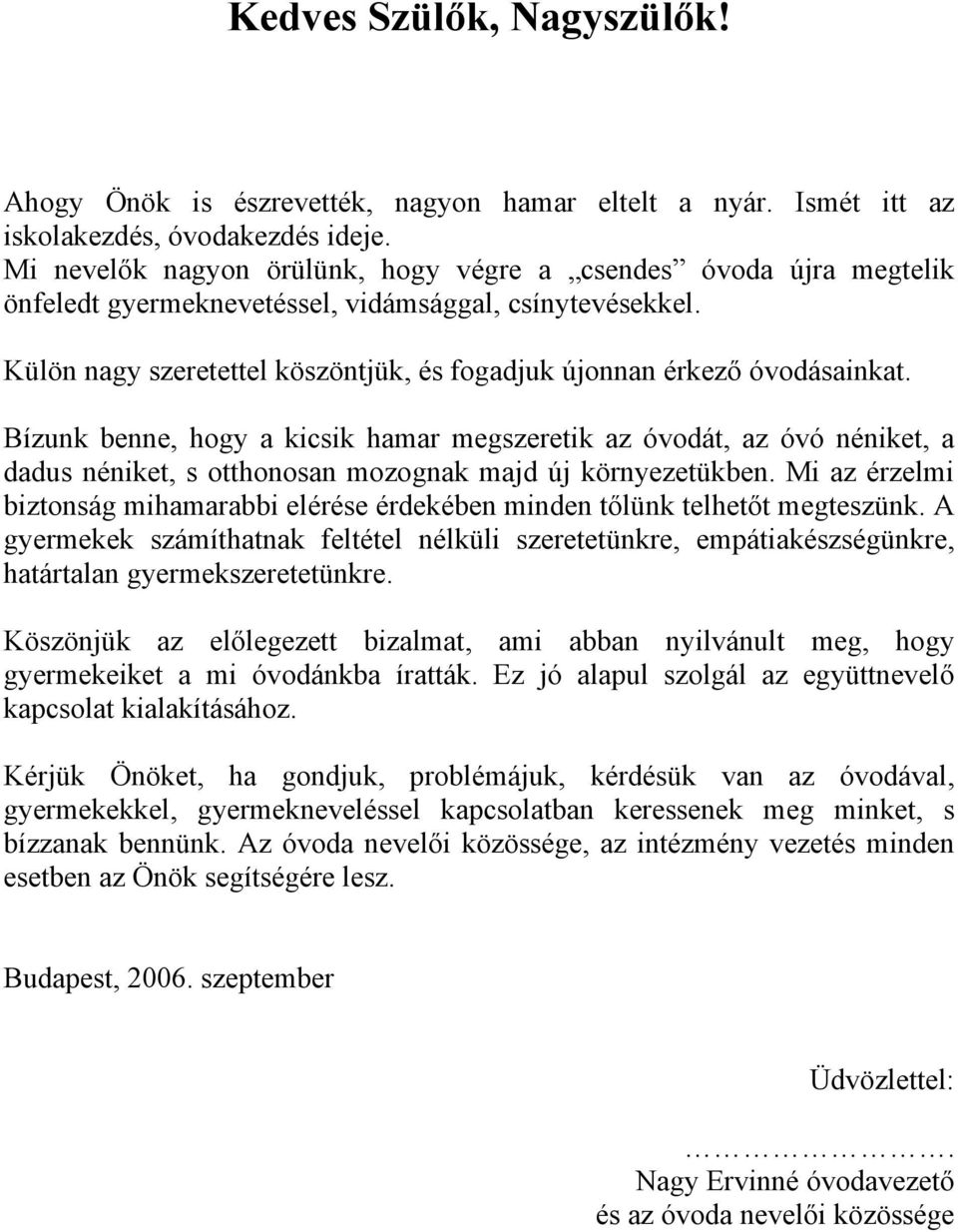 Külön nagy szeretettel köszöntjük, és fogadjuk újonnan érkező óvodásainkat.