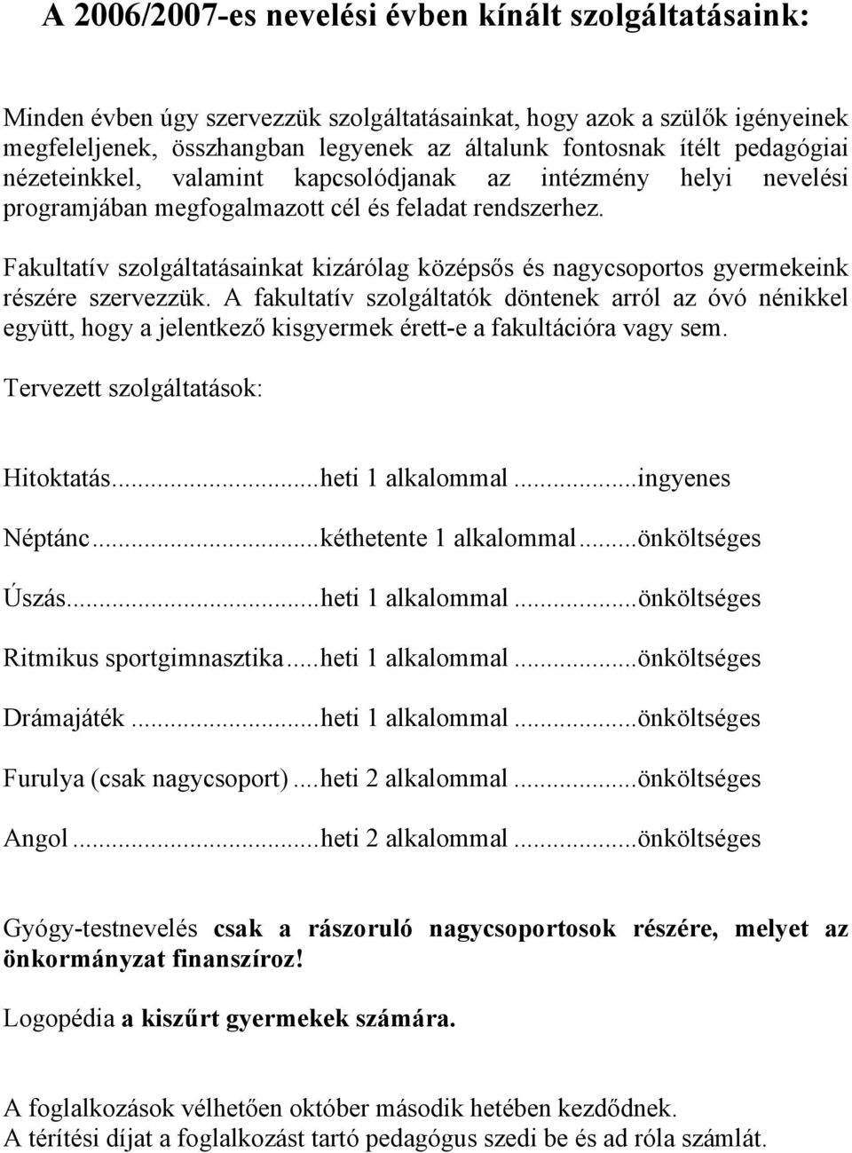 Fakultatív szolgáltatásainkat kizárólag középsős és nagycsoportos gyermekeink részére szervezzük.