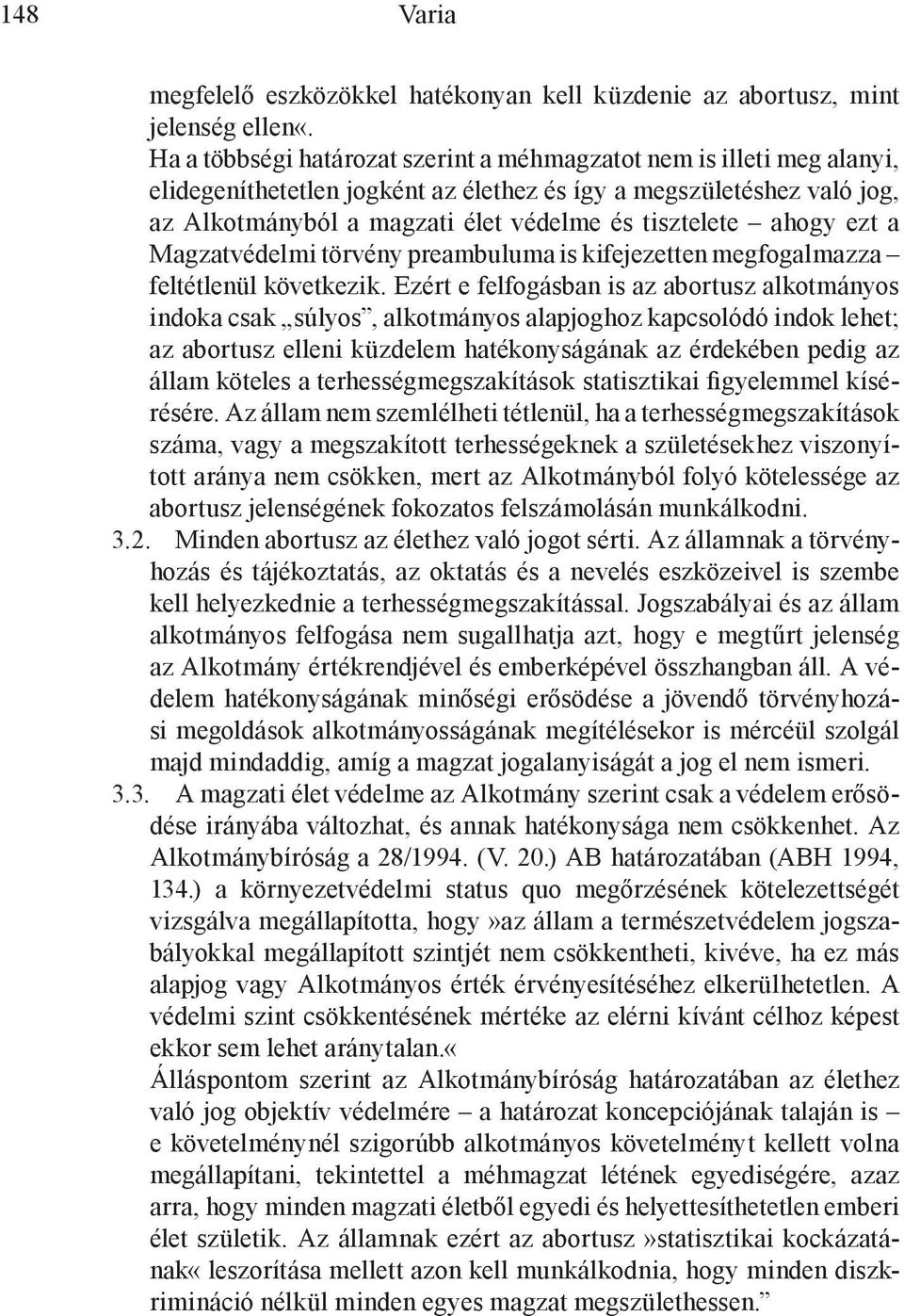 ahogy ezt a Magzatvédelmi törvény preambuluma is kifejezetten megfogalmazza feltétlenül következik.