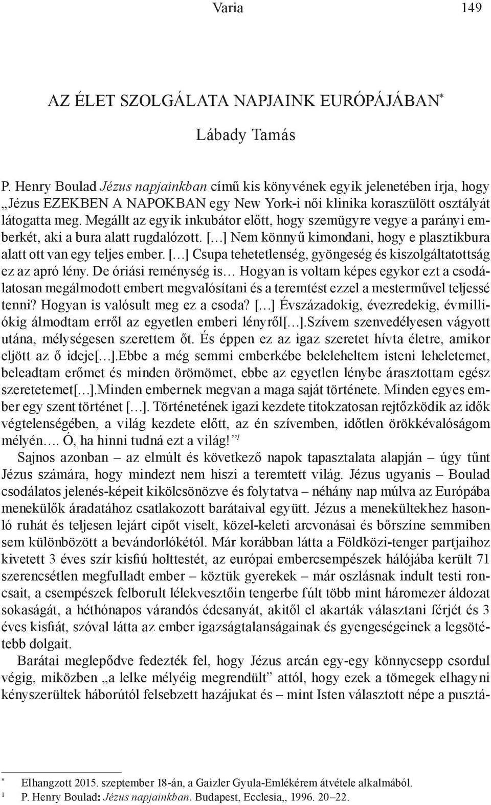 Megállt az egyik inkubátor előtt, hogy szemügyre vegye a parányi emberkét, aki a bura alatt rugdalózott. [ ] Nem könnyű kimondani, hogy e plasztikbura alatt ott van egy teljes ember.